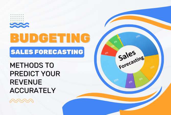 BUDGETING: Sales Forecasting Methods to Predict your Revenue Accurately