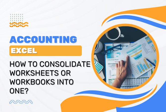 ACCOUNTING: How to consolidate worksheets or workbooks into one?