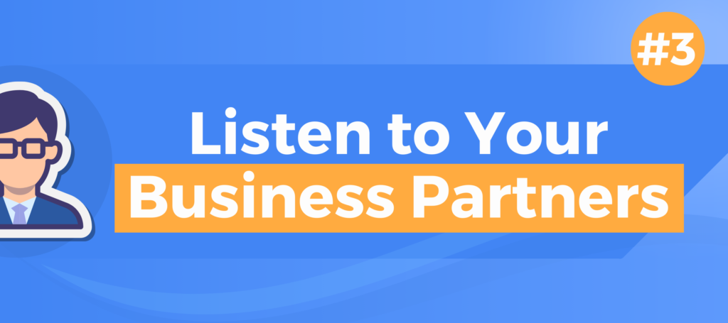 Listen to Your Business Partners