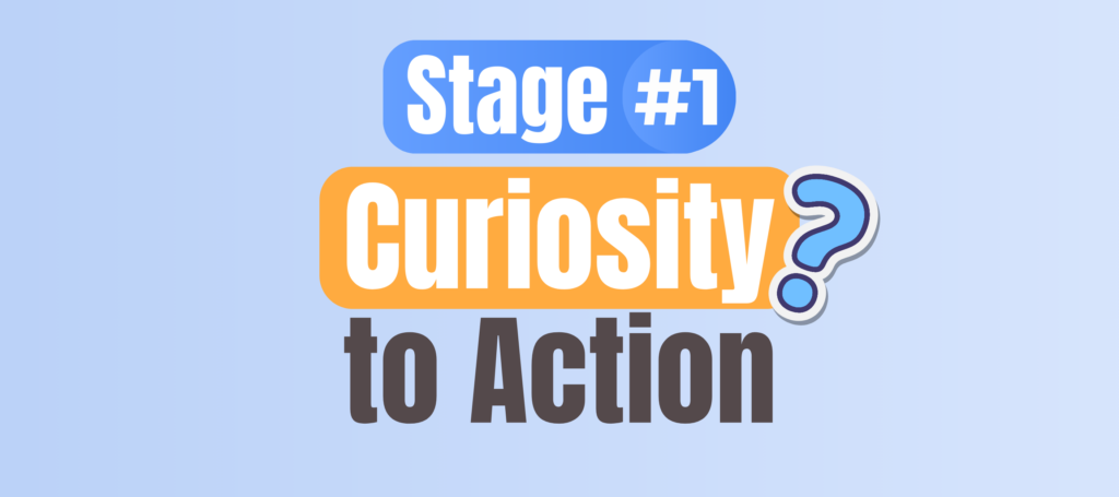 Stage #1: Curiosity to Action